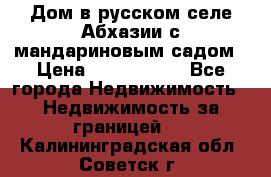 Дом в русском селе Абхазии с мандариновым садом › Цена ­ 1 000 000 - Все города Недвижимость » Недвижимость за границей   . Калининградская обл.,Советск г.